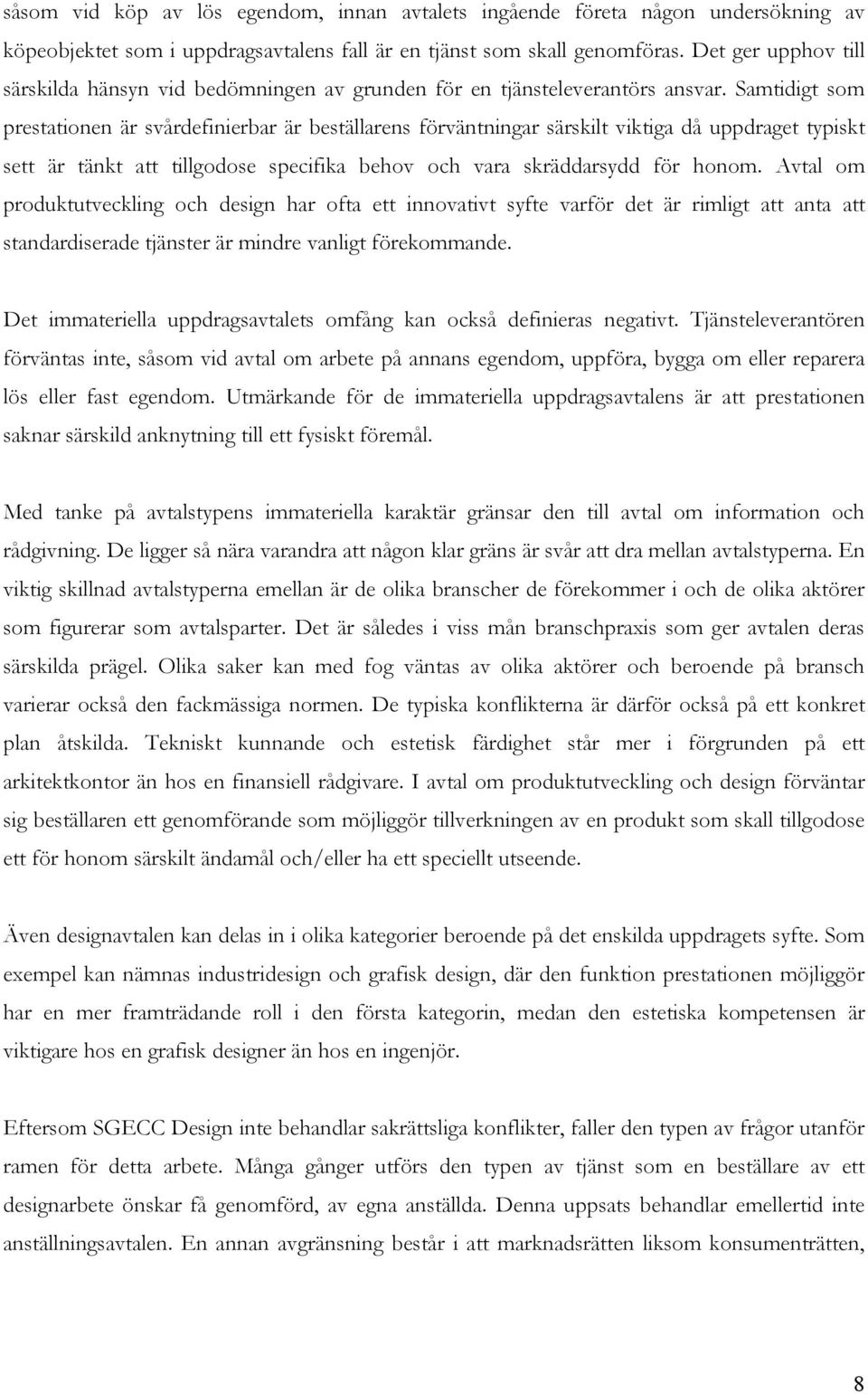 Samtidigt som prestationen är svårdefinierbar är beställarens förväntningar särskilt viktiga då uppdraget typiskt sett är tänkt att tillgodose specifika behov och vara skräddarsydd för honom.