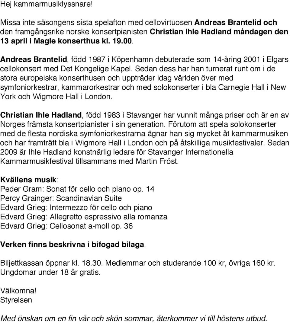 Andreas Brantelid, född 1987 i Köpenhamn debuterade som 14-åring 2001 i Elgars cellokonsert med Det Kongelige Kapel.