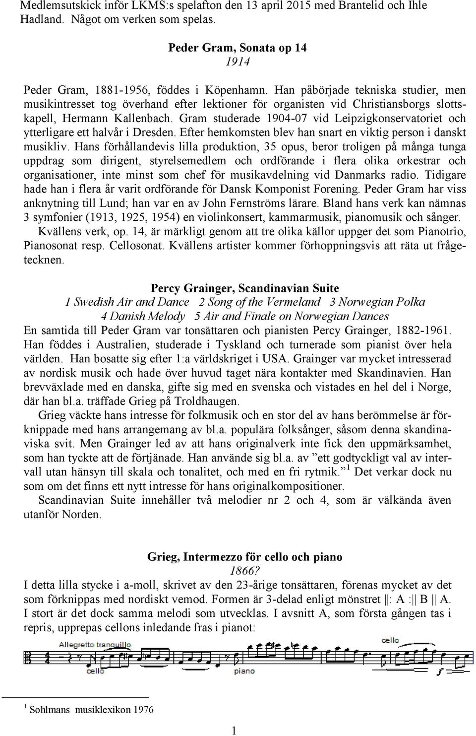 Gram studerade 1904-07 vid Leipzigkonservatoriet och ytterligare ett halvår i Dresden. Efter hemkomsten blev han snart en viktig person i danskt musikliv.