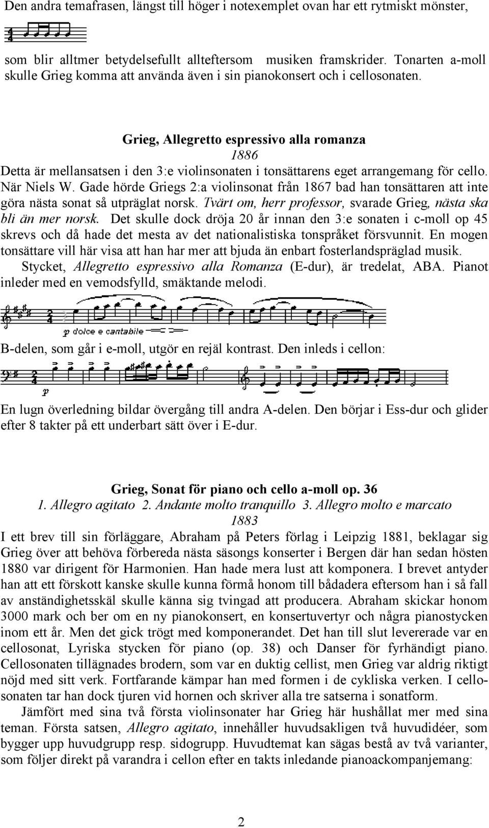 Grieg, Allegretto espressivo alla romanza 1886 Detta är mellansatsen i den 3:e violinsonaten i tonsättarens eget arrangemang för cello. När Niels W.