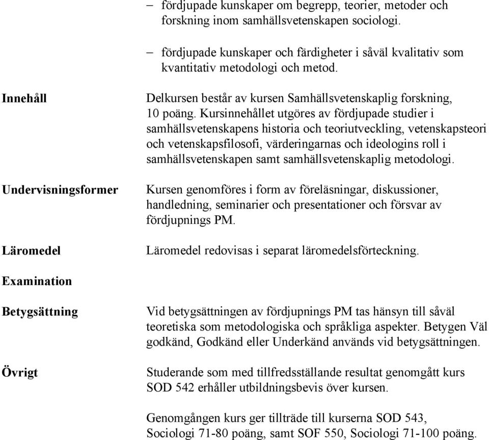 Kursinnehållet utgöres av fördjupade studier i samhällsvetenskapens historia och teoriutveckling, vetenskapsteori och vetenskapsfilosofi, värderingarnas och ideologins roll i samhällsvetenskapen samt