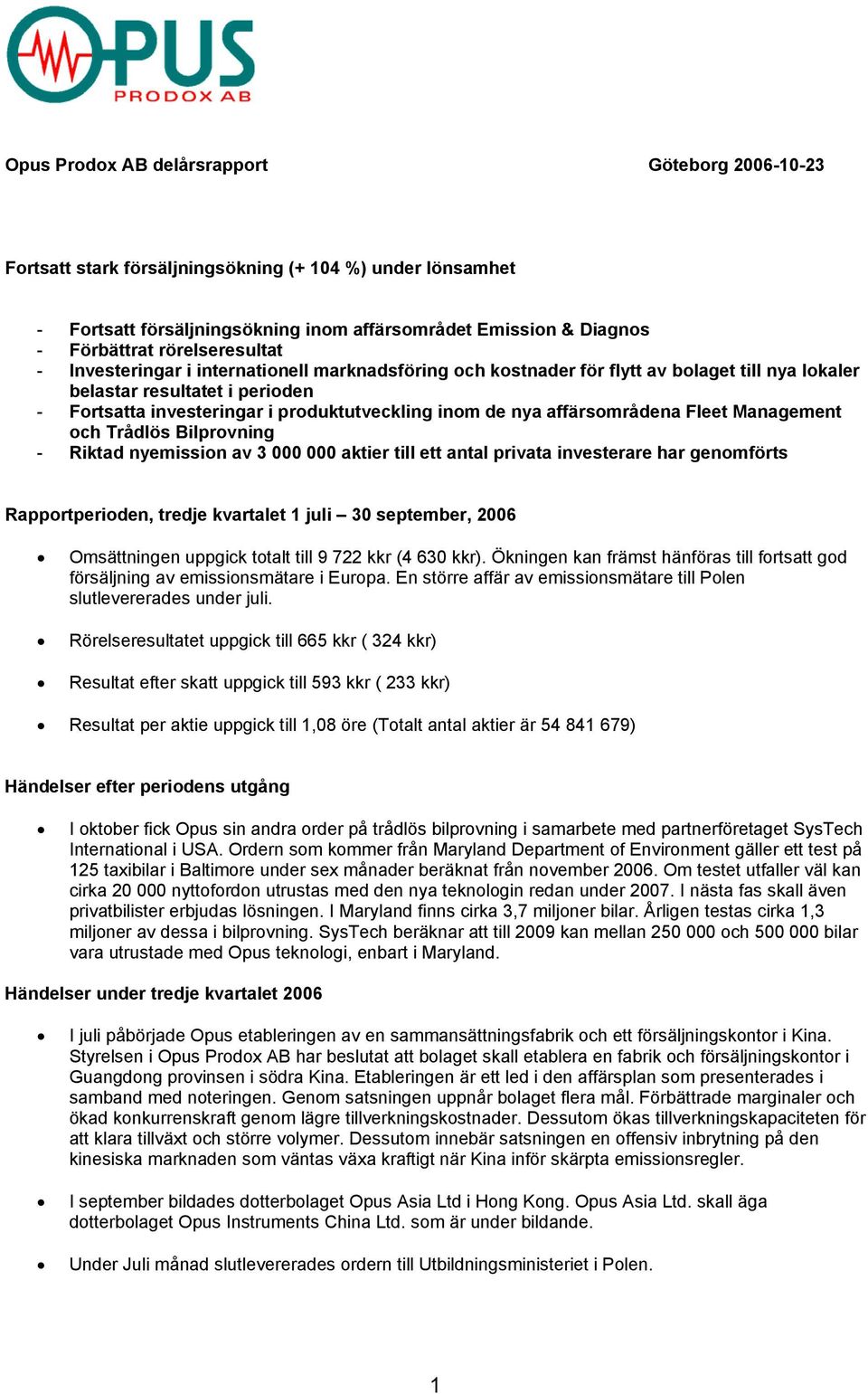 de nya affärsområdena Fleet Management och Trådlös Bilprovning - Riktad nyemission av 3 000 000 aktier till ett antal privata investerare har genomförts Rapportperioden, tredje kvartalet 1 juli 30