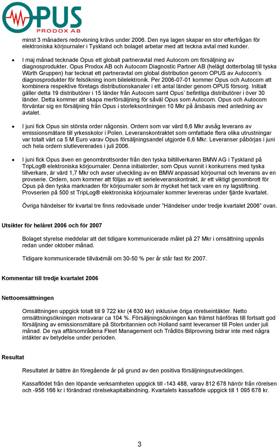 Opus Prodox AB och Autocom Diagnostic Partner AB (helägt dotterbolag till tyska Würth Gruppen) har tecknat ett partneravtal om global distribution genom OPUS av Autocom s diagnosprodukter för