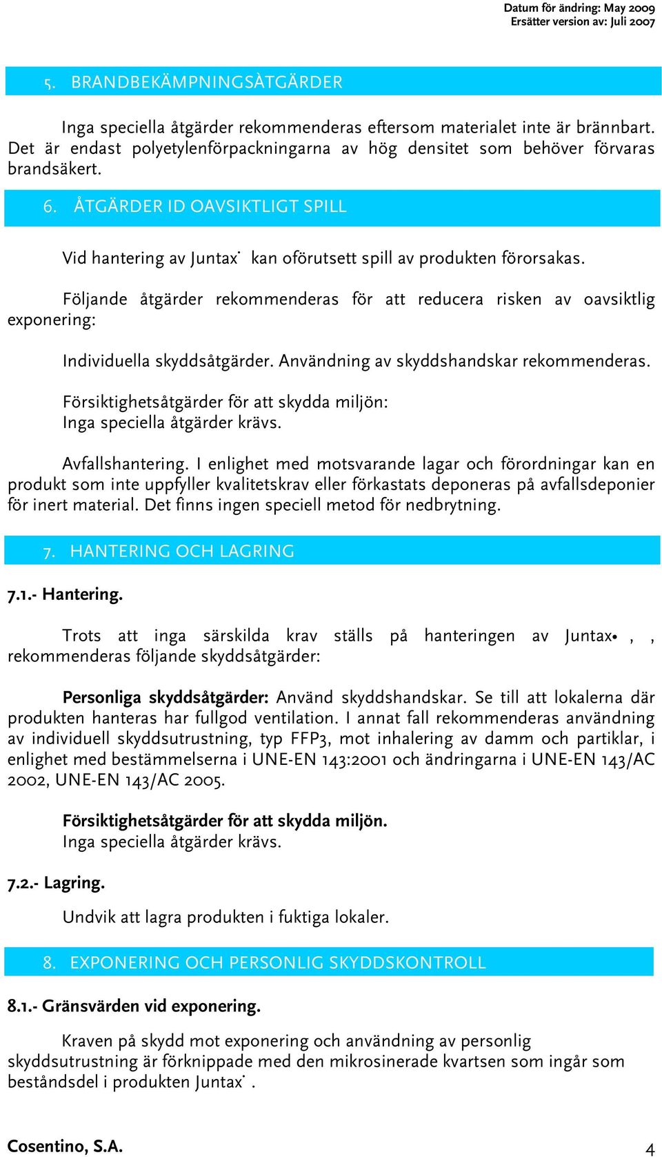 Följande åtgärder rekommenderas för att reducera risken av oavsiktlig exponering: Individuella skyddsåtgärder. Användning av skyddshandskar rekommenderas.