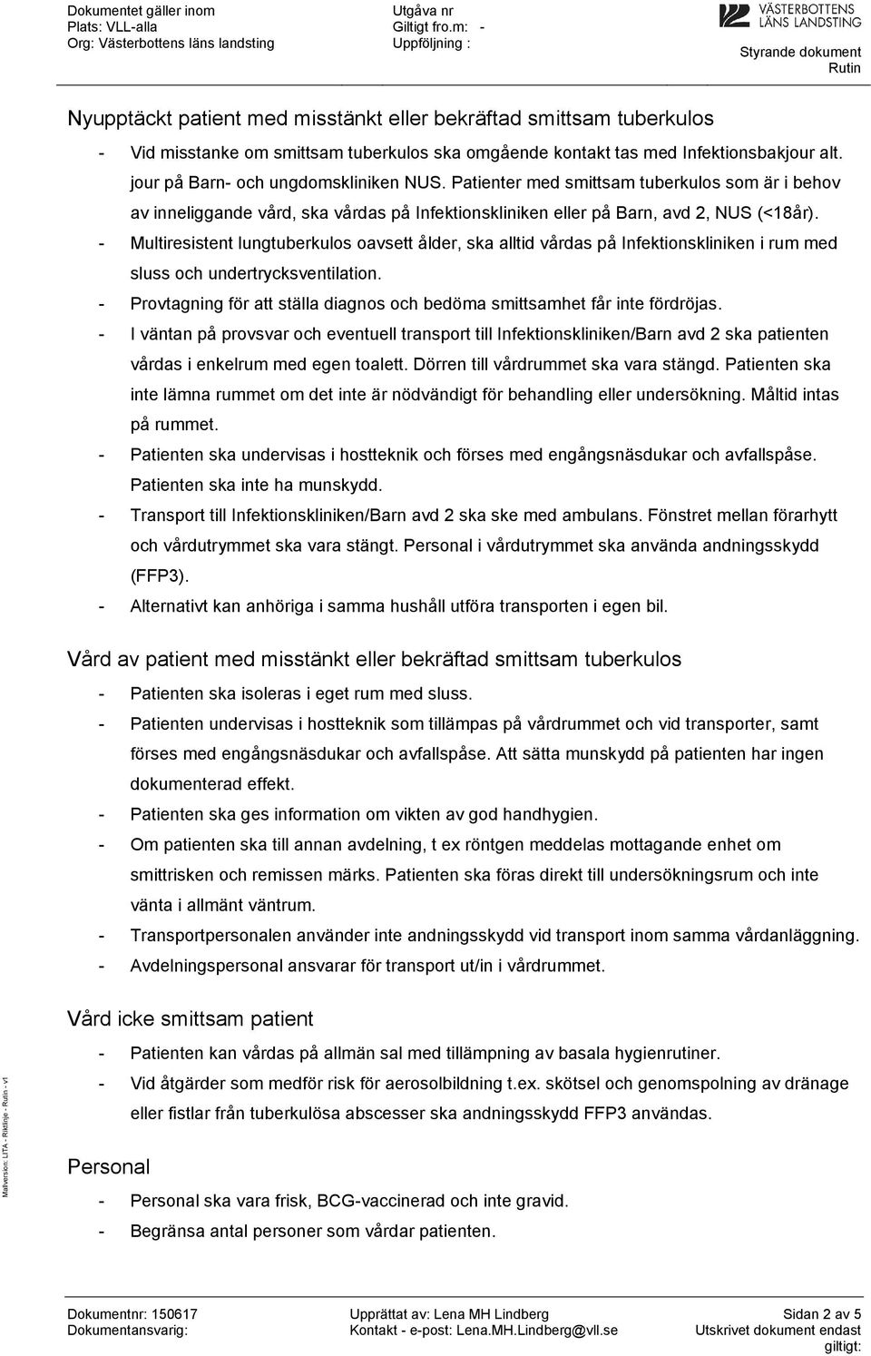 - Multiresistent lungtuberkulos oavsett ålder, ska alltid vårdas på Infektionskliniken i rum med sluss och undertrycksventilation.