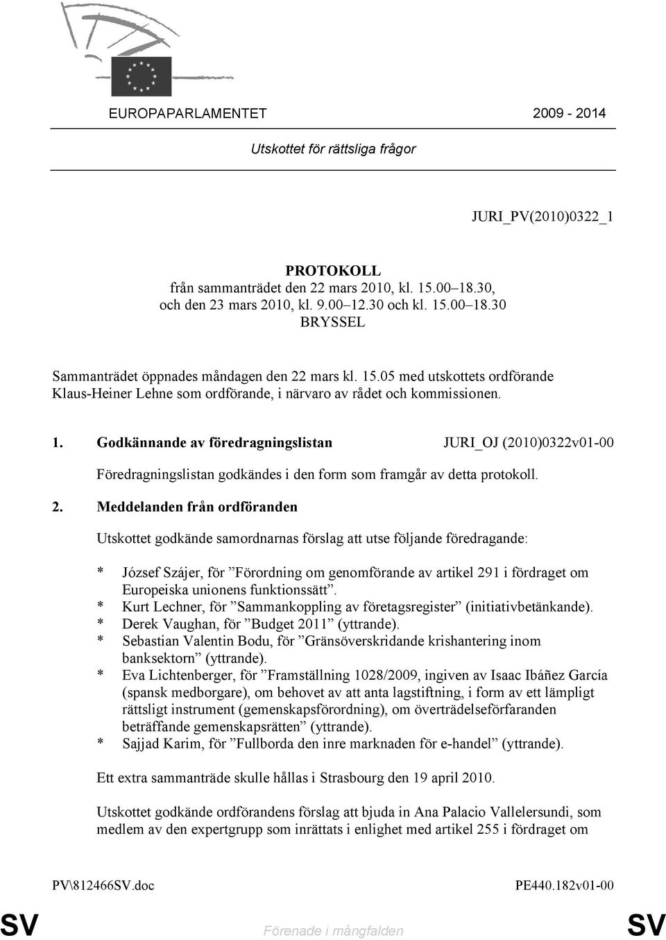 Godkännande av föredragningslistan JURI_OJ (2010)0322v01-00 Föredragningslistan godkändes i den form som framgår av detta protokoll. 2.