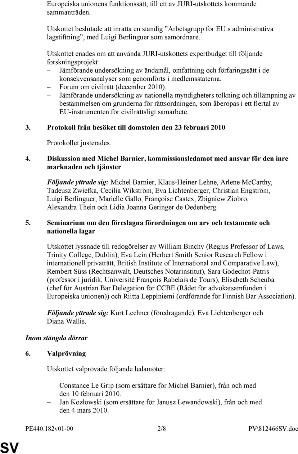 Utskottet enades om att använda JURI-utskottets expertbudget till följande forskningsprojekt: Jämförande undersökning av ändamål, omfattning och förfaringssätt i de konsekvensanalyser som genomförts