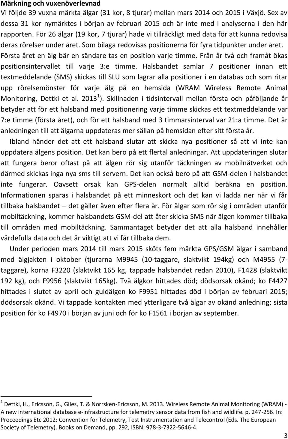 För 26 älgar (19 kor, 7 tjurar) hade vi tillräckligt med data för att kunna redovisa deras rörelser under året. Som bilaga redovisas positionerna för fyra tidpunkter under året.