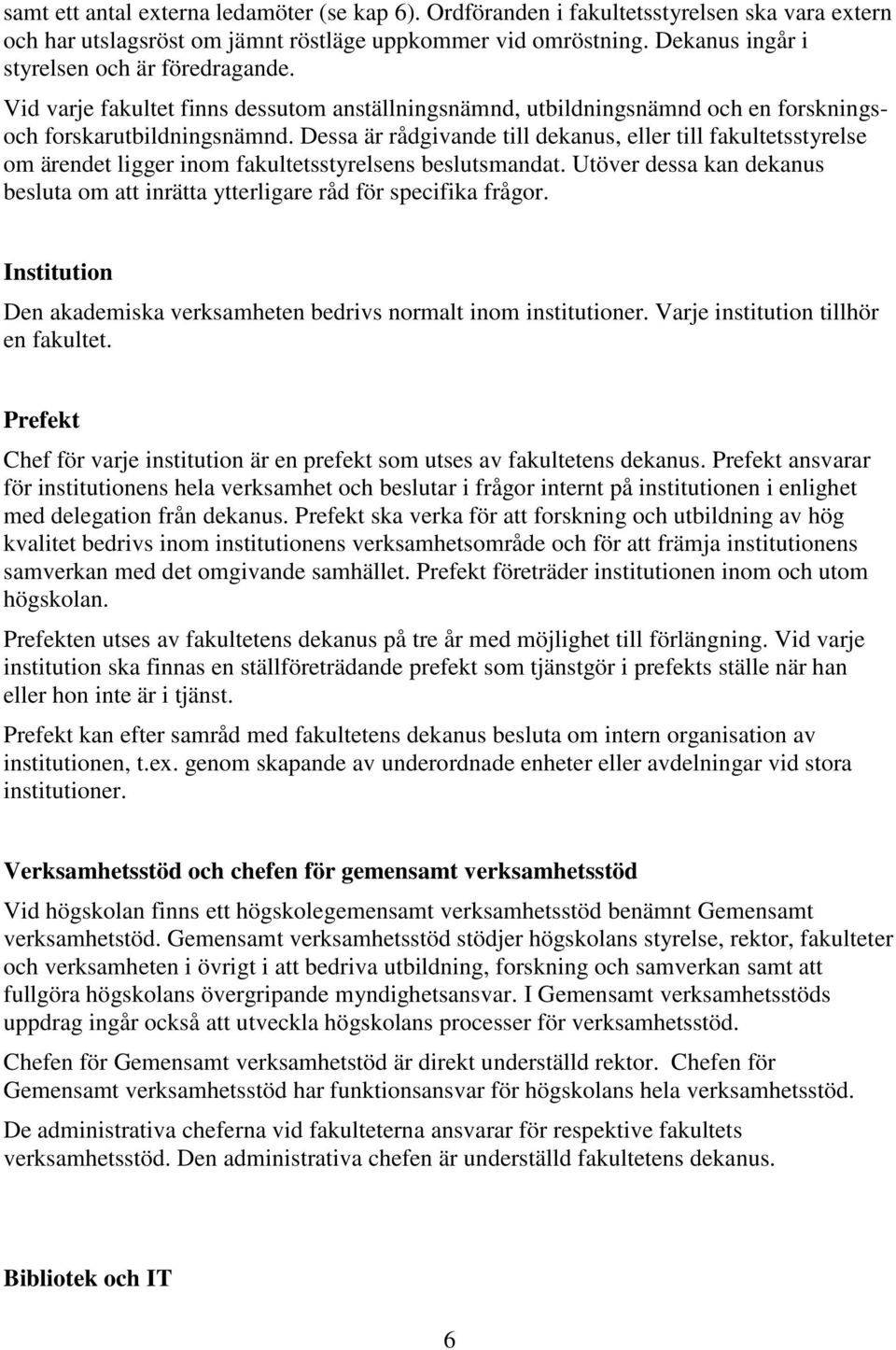 Dessa är rådgivande till dekanus, eller till fakultetsstyrelse om ärendet ligger inom fakultetsstyrelsens beslutsmandat.