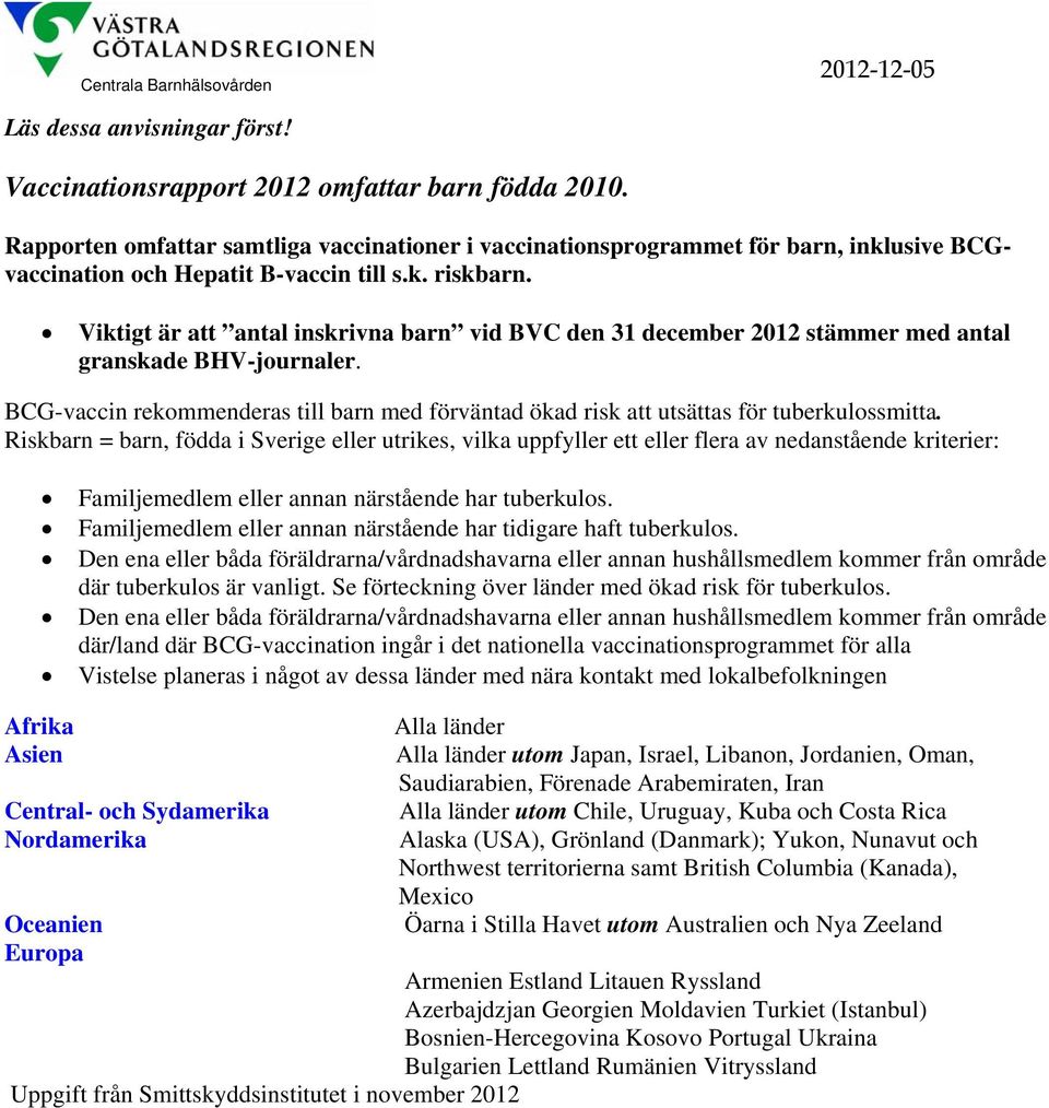 Viktigt är att antal inskrivna barn vid BVC den 31 december 2012 stämmer med antal granskade BHV-journaler.