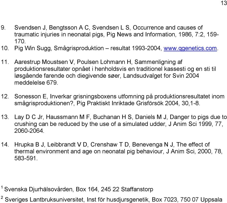 Aarestrup Moustsen V, Poulsen Lohmann H, Sammenligning af produktionsresultater opnået i henholdsvis en traditionel kassesti og en sti til løsgående farende och diegivende søer, Landsudvalget for