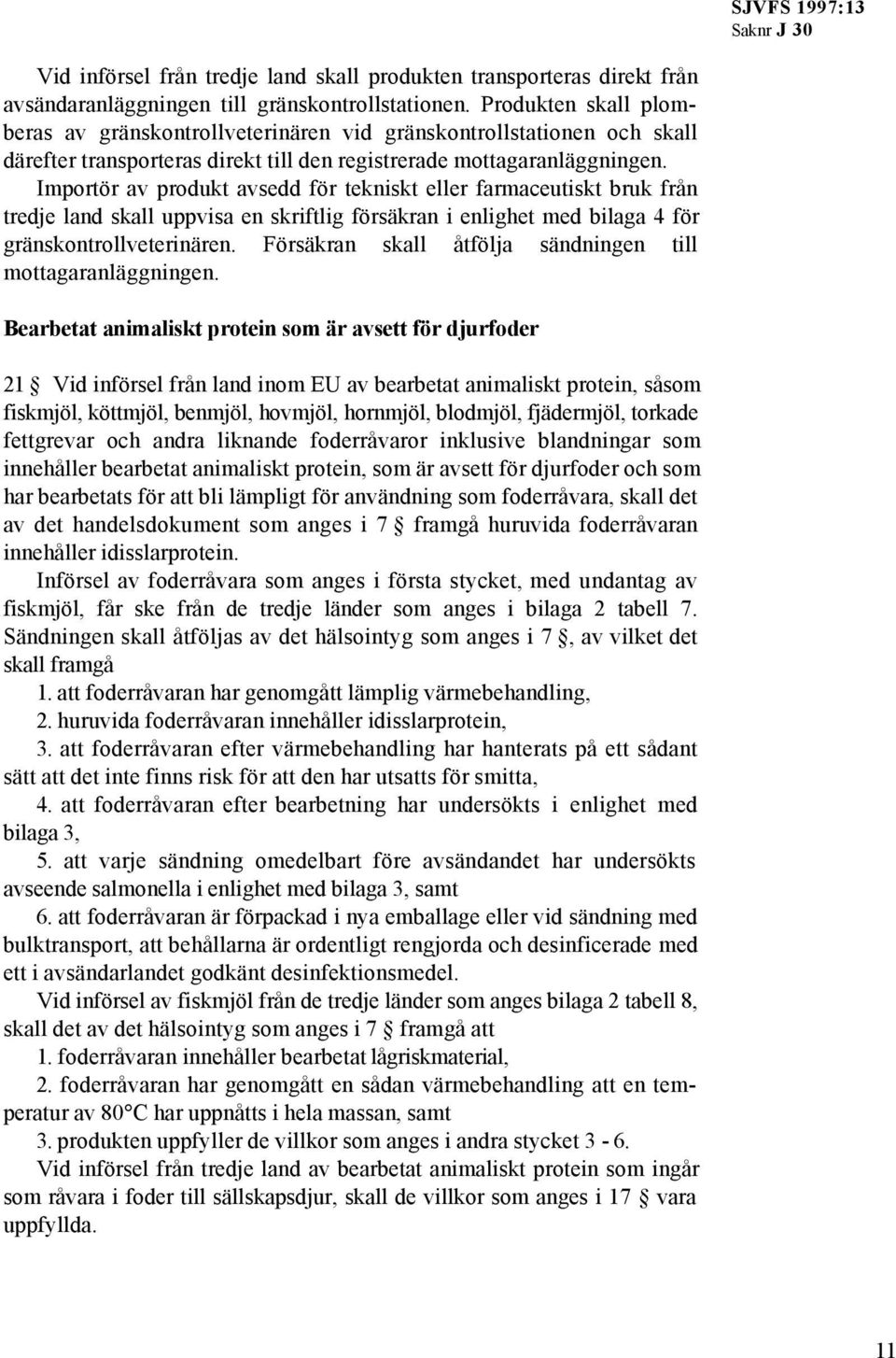 Importör av produkt avsedd för tekniskt eller farmaceutiskt bruk från tredje land skall uppvisa en skriftlig försäkran i enlighet med bilaga 4 för gränskontrollveterinären.