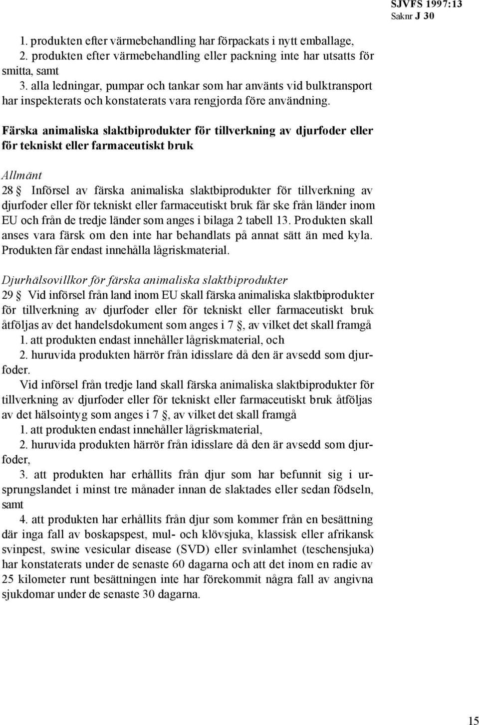 Färska animaliska slaktbiprodukter för tillverkning av djurfoder eller för tekniskt eller farmaceutiskt bruk Allmänt 28 Införsel av färska animaliska slaktbiprodukter för tillverkning av djurfoder