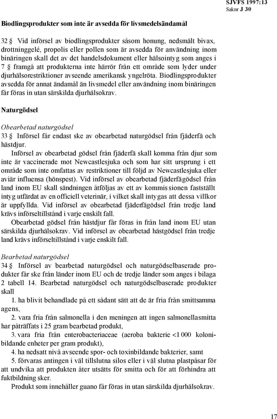 Biodlingsprodukter avsedda för annat ändamål än livsmedel eller användning inom binäringen får föras in utan särskilda djurhälsokrav.