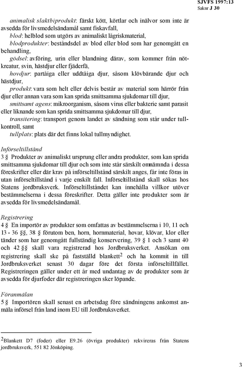 uddtåiga djur, såsom klövbärande djur och hästdjur, produkt: vara som helt eller delvis består av material som härrör från djur eller annan vara som kan sprida smittsamma sjukdomar till djur,