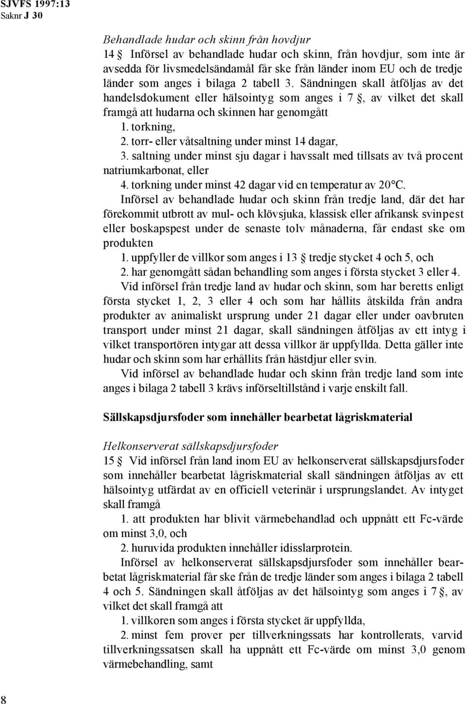 torr- eller våtsaltning under minst 14 dagar, 3. saltning under minst sju dagar i havssalt med tillsats av två procent natriumkarbonat, eller 4.