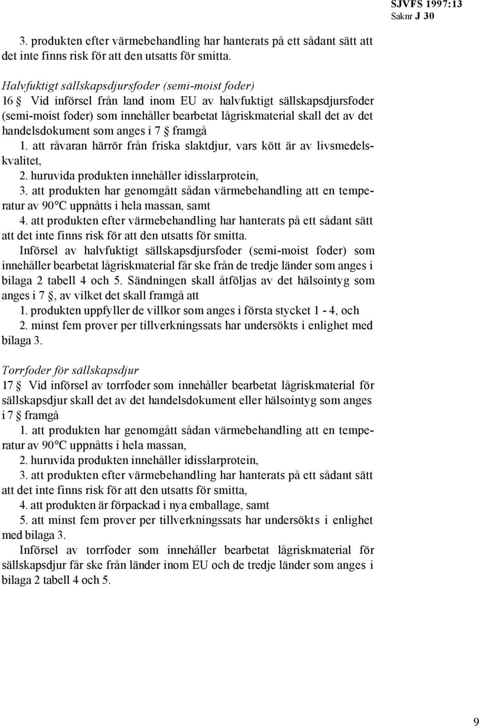 handelsdokument som anges i 7 framgå 1. att råvaran härrör från friska slaktdjur, vars kött är av livsmedelskvalitet, 2. huruvida produkten innehåller idisslarprotein, 3.