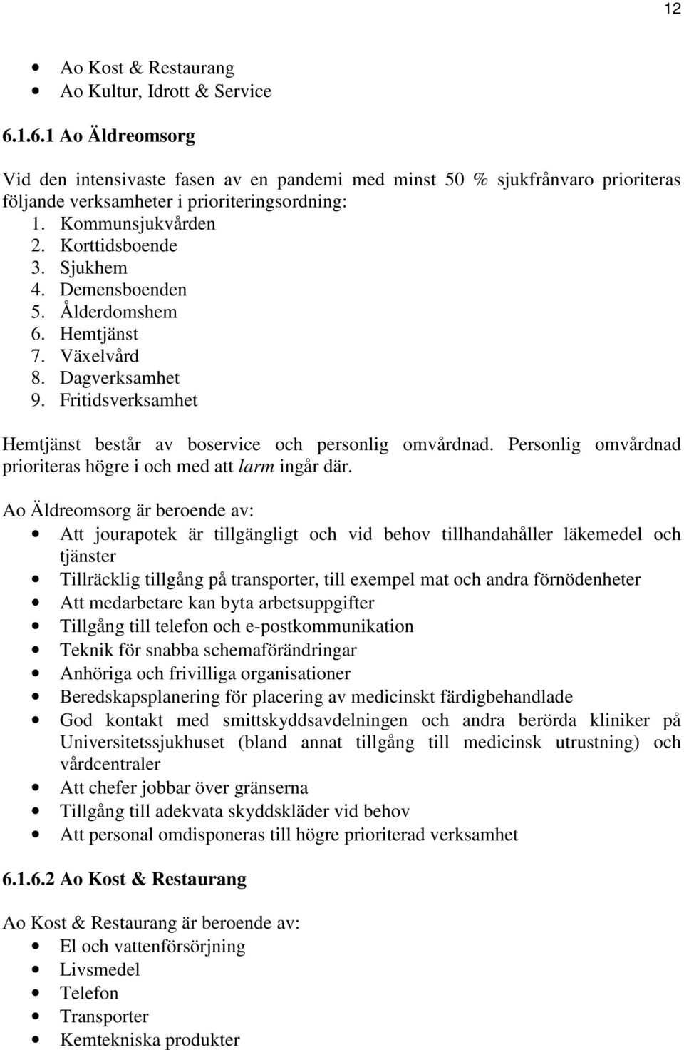 Personlig omvårdnad prioriteras högre i och med att larm ingår där.