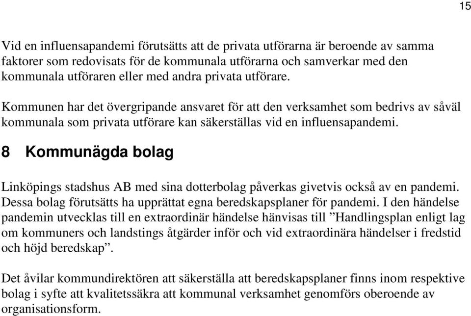 8 Kommunägda bolag Linköpings stadshus AB med sina dotterbolag påverkas givetvis också av en pandemi. Dessa bolag förutsätts ha upprättat egna beredskapsplaner för pandemi.