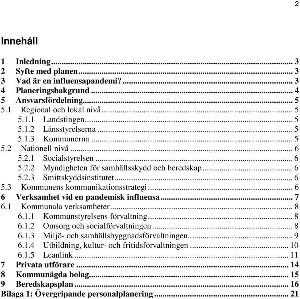 .. 6 6 Verksamhet vid en pandemisk influensa... 7 6.1 Kommunala verksamheter... 8 6.1.1 Kommunstyrelsens... 8 6.1.2 Omsorg och socialen... 8 6.1.3 Miljö- och samhällsbyggnadsen... 9 6.1.4 Utbildning, kultur- och fritidsen.