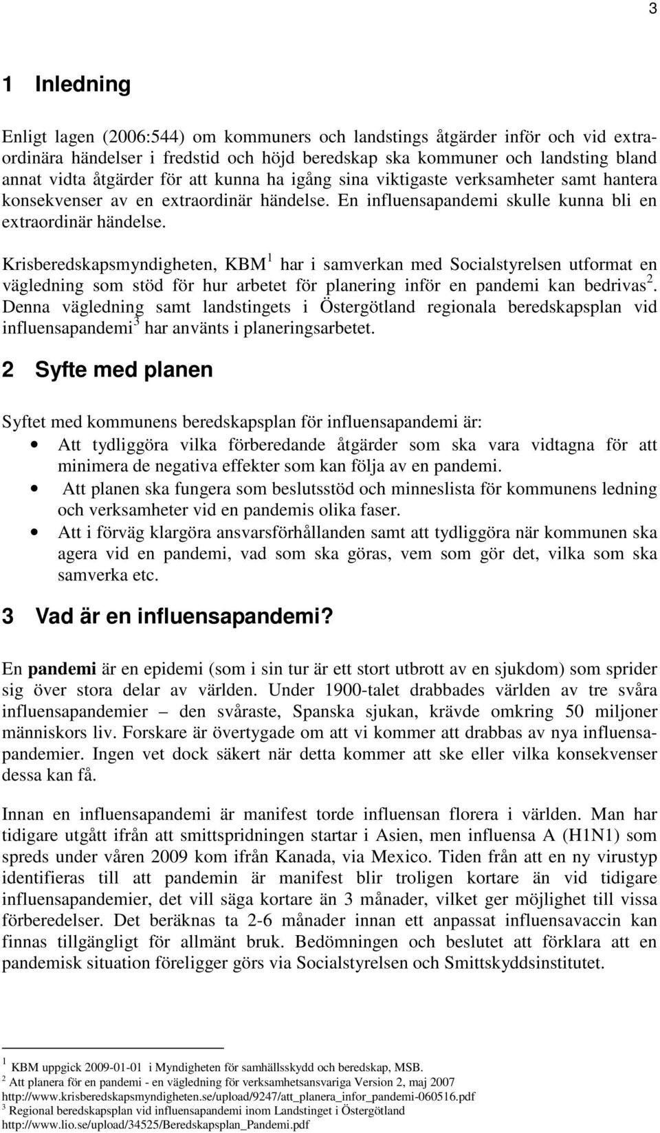 Krisberedskapsmyndigheten, KBM 1 har i samverkan med Socialstyrelsen utformat en vägledning som stöd för hur arbetet för planering inför en pandemi kan bedrivas 2.