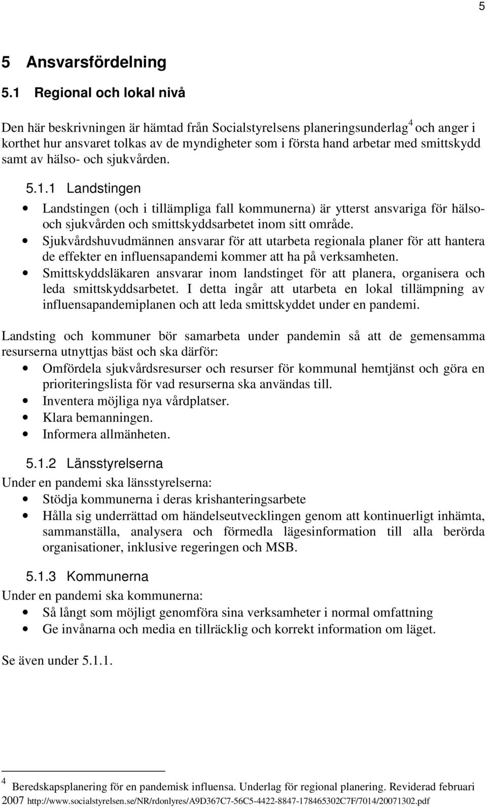 samt av hälso- och sjukvården. 5.1.1 Landstingen Landstingen (och i tillämpliga fall kommunerna) är ytterst ansvariga för hälsooch sjukvården och smittskyddsarbetet inom sitt område.