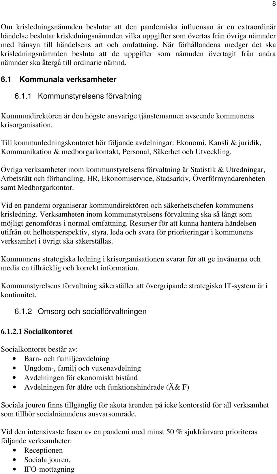 Kommunala verksamheter 6.1.1 Kommunstyrelsens Kommundirektören är den högste ansvarige tjänstemannen avseende kommunens krisorganisation.