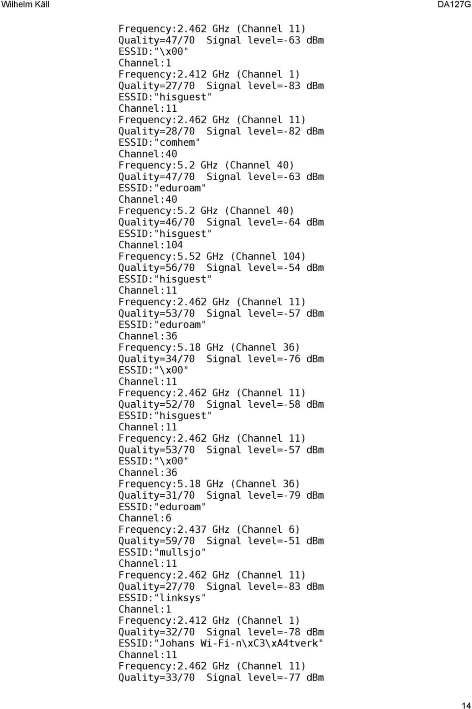 52 GHz (Channel 104) Quality=56/70 Signal level=-54 dbm Quality=53/70 Signal level=-57 dbm Quality=34/70 Signal level=-76 dbm Quality=52/70 Signal level=-58 dbm Quality=53/70 Signal