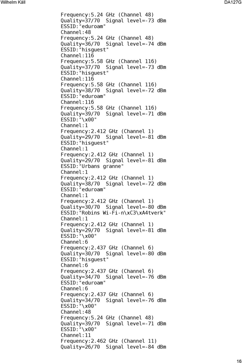 58 GHz (Channel 116) Quality=39/70 Signal level=-71 dbm ESSID:"Urbans granne" Quality=38/70 Signal level=-72 dbm Quality=30/70 Signal level=-80