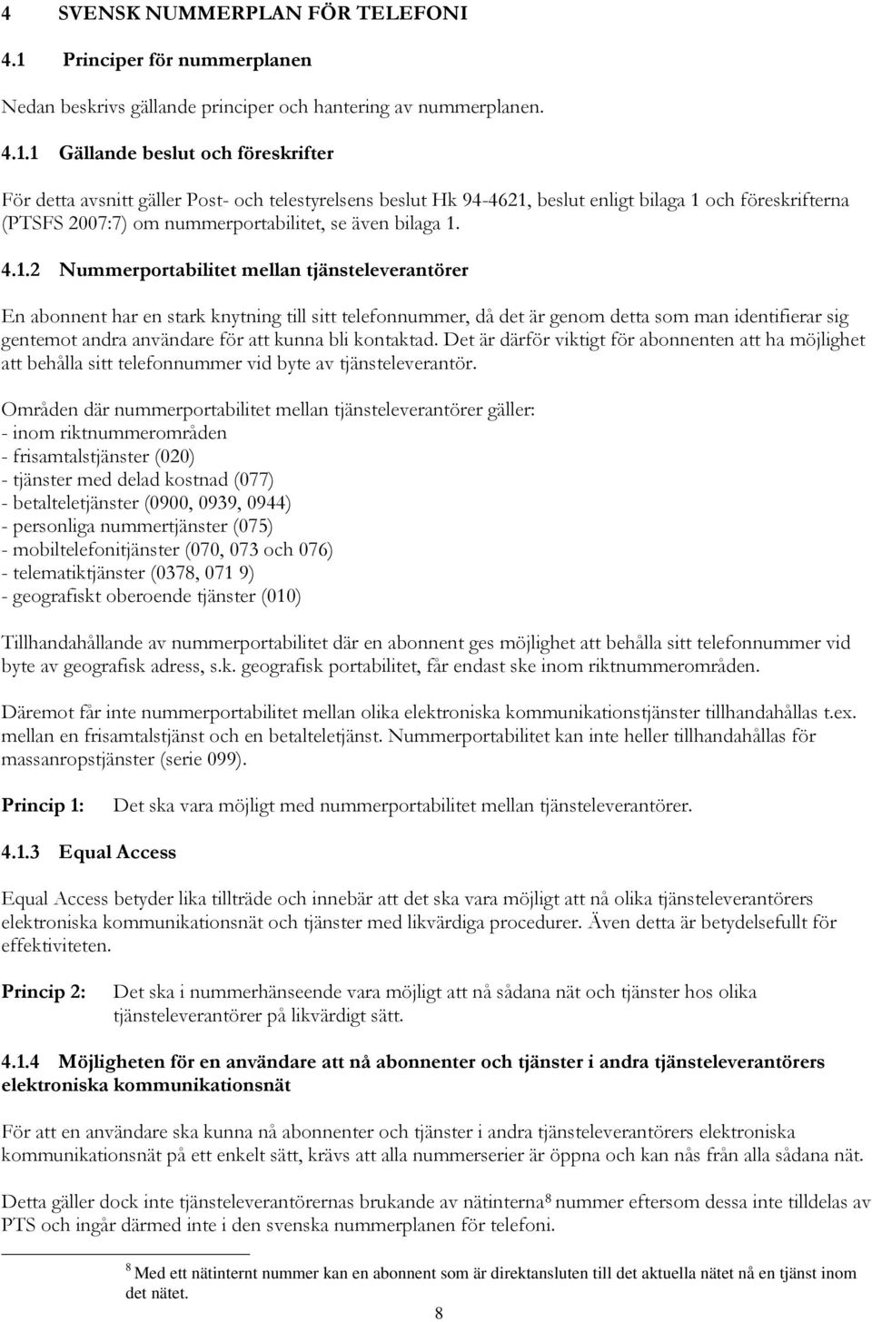 1 Gällande beslut och föreskrifter För detta avsnitt gäller Post- och telestyrelsens beslut Hk 94-4621, beslut enligt bilaga 1 och föreskrifterna (PTSFS 2007:7) om nummerportabilitet, se även bilaga