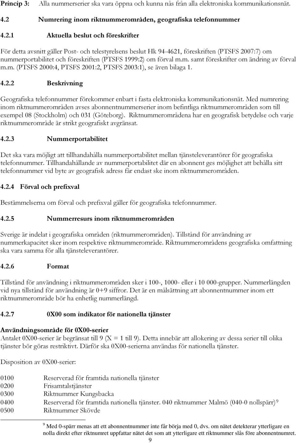 1 Aktuella beslut och föreskrifter För detta avsnitt gäller Post- och telestyrelsens beslut Hk 94-4621, föreskriften (PTSFS 2007:7) om nummerportabilitet och föreskriften (PTSFS 1999:2) om förval m.m. samt föreskrifter om ändring av förval m.