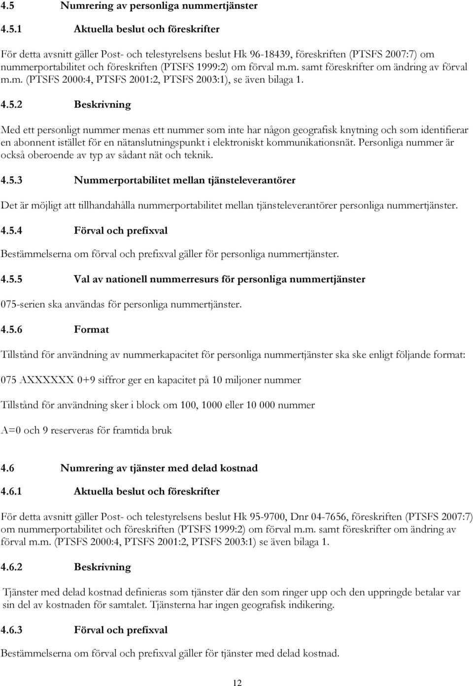 2 Beskrivning Med ett personligt nummer menas ett nummer som inte har någon geografisk knytning och som identifierar en abonnent istället för en nätanslutningspunkt i elektroniskt kommunikationsnät.