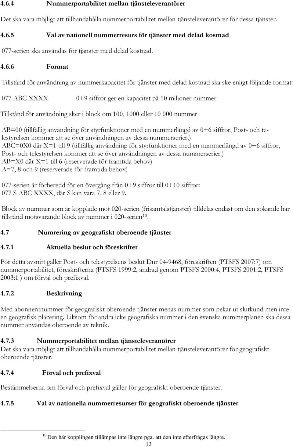 användning sker i block om 100, 1000 eller 10 000 nummer AB=00 (tillfällig användning för styrfunktioner med en nummerlängd av 0+6 siffror, Post- och telestyrelsen kommer att se över användningen av