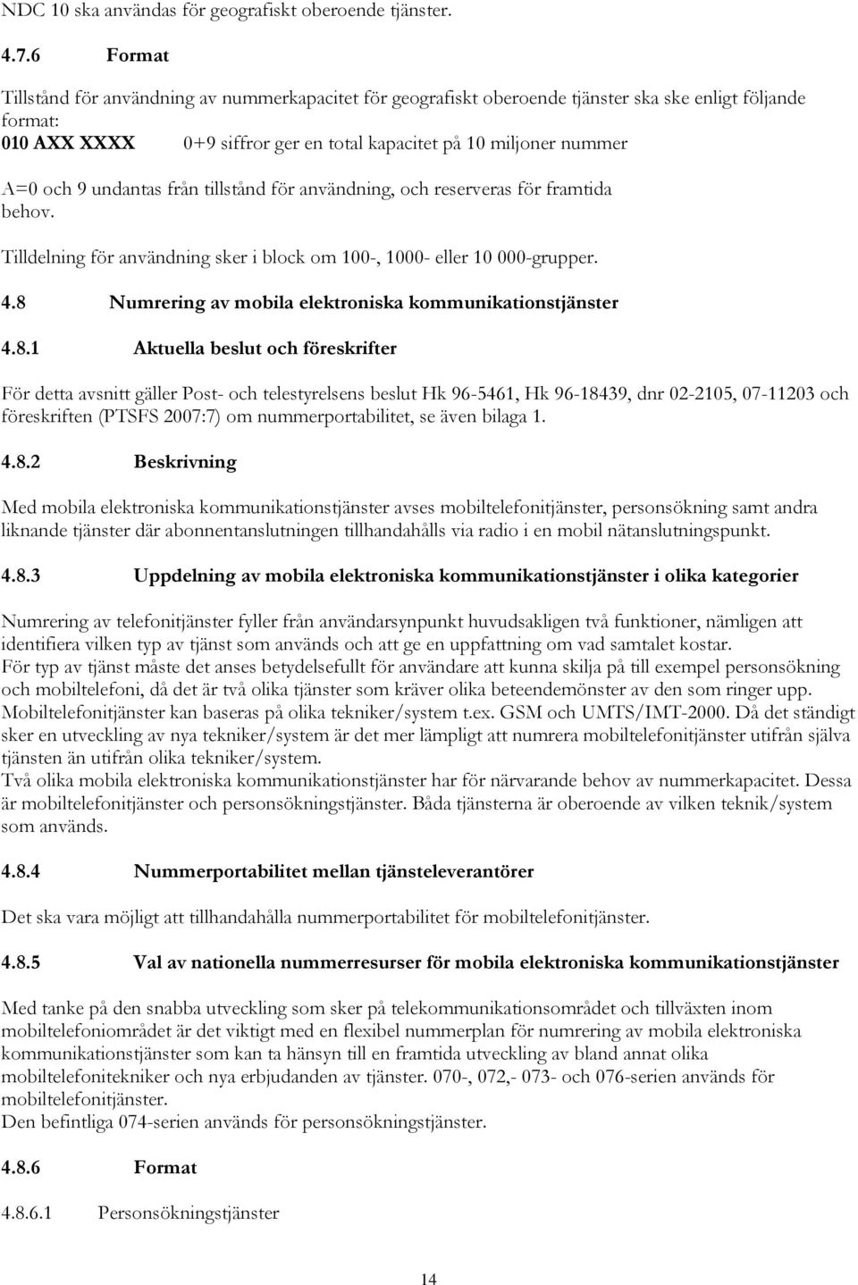 undantas från tillstånd för användning, och reserveras för framtida behov. Tilldelning för användning sker i block om 100-, 1000- eller 10 000-grupper. 4.