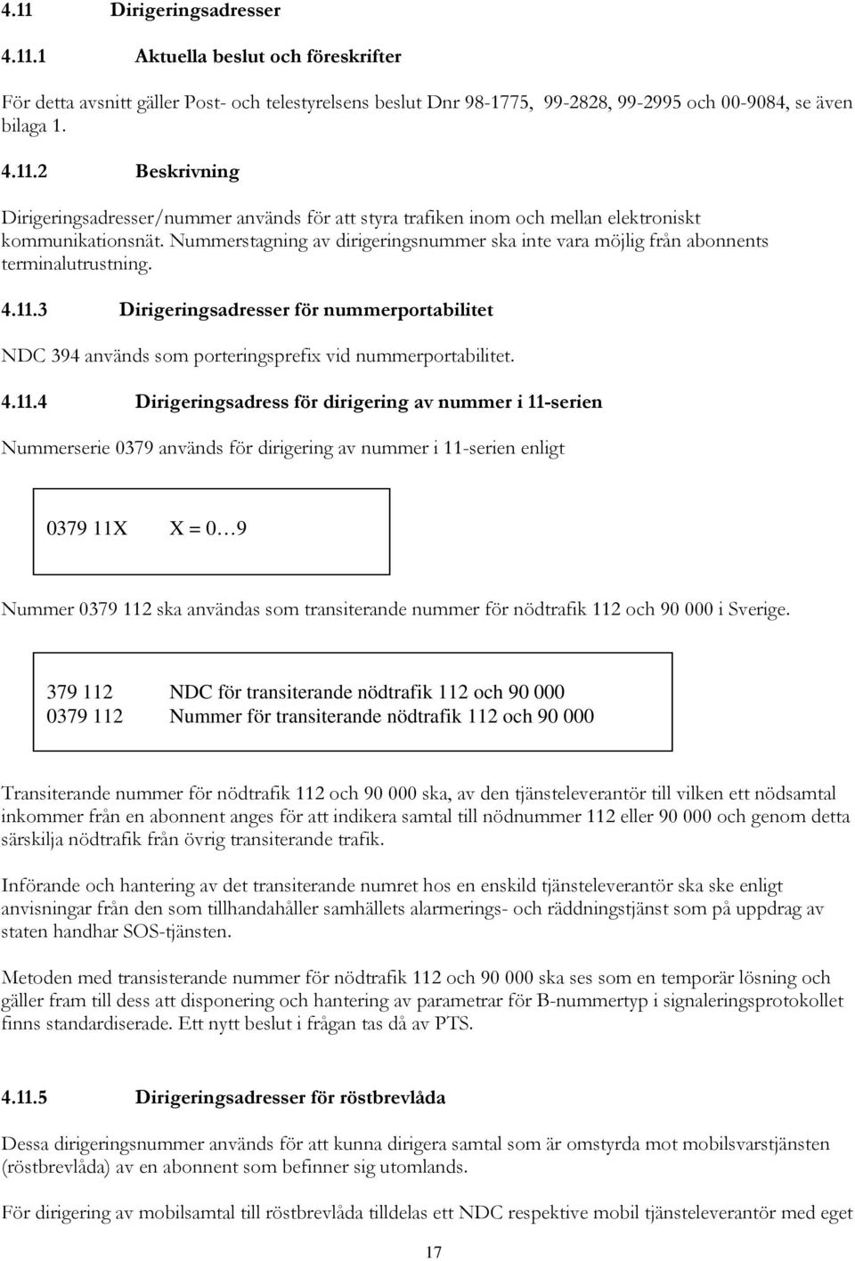 3 Dirigeringsadresser för nummerportabilitet NDC 394 används som porteringsprefix vid nummerportabilitet. 4.11.