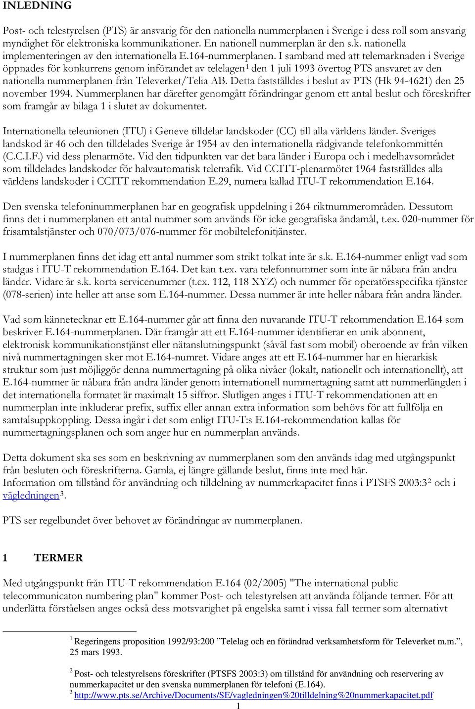 I samband med att telemarknaden i Sverige öppnades för konkurrens genom införandet av telelagen 1 den 1 juli 1993 övertog PTS ansvaret av den nationella nummerplanen från Televerket/Telia AB.