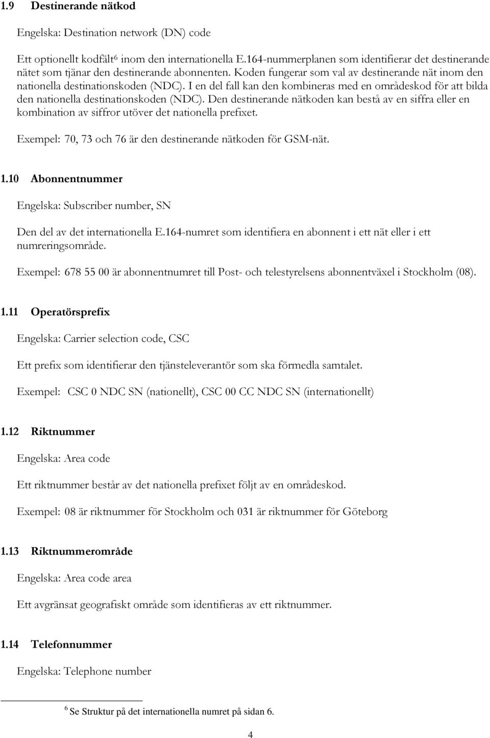 I en del fall kan den kombineras med en områdeskod för att bilda den nationella destinationskoden (NDC).