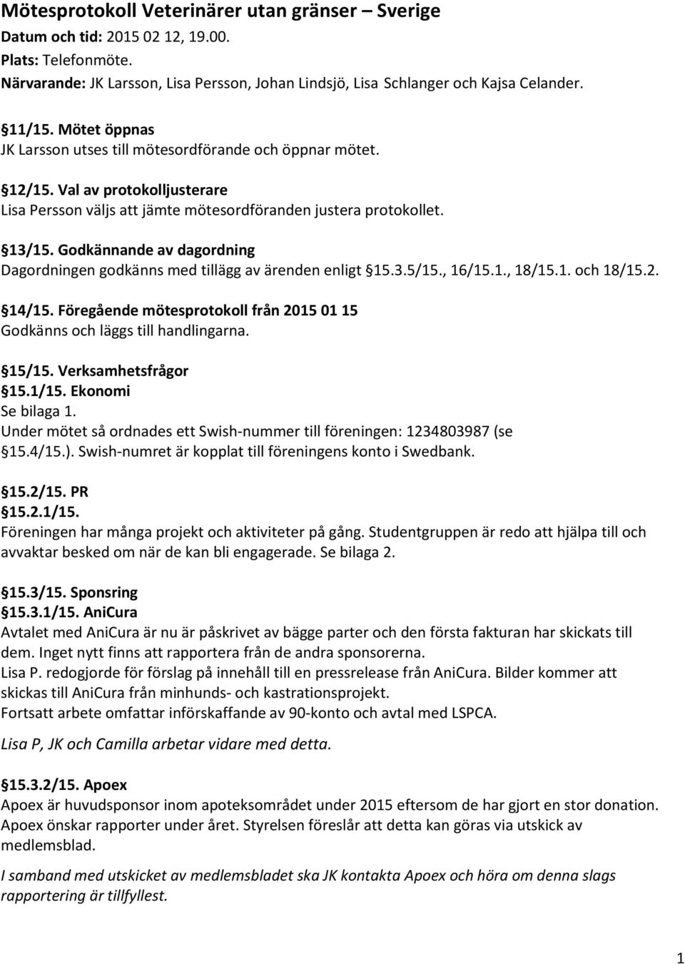 Godkännande av dagordning Dagordningen godkänns med tillägg av ärenden enligt 15.3.5/15., 16/15.1., 18/15.1. och 18/15.2. 14/15.