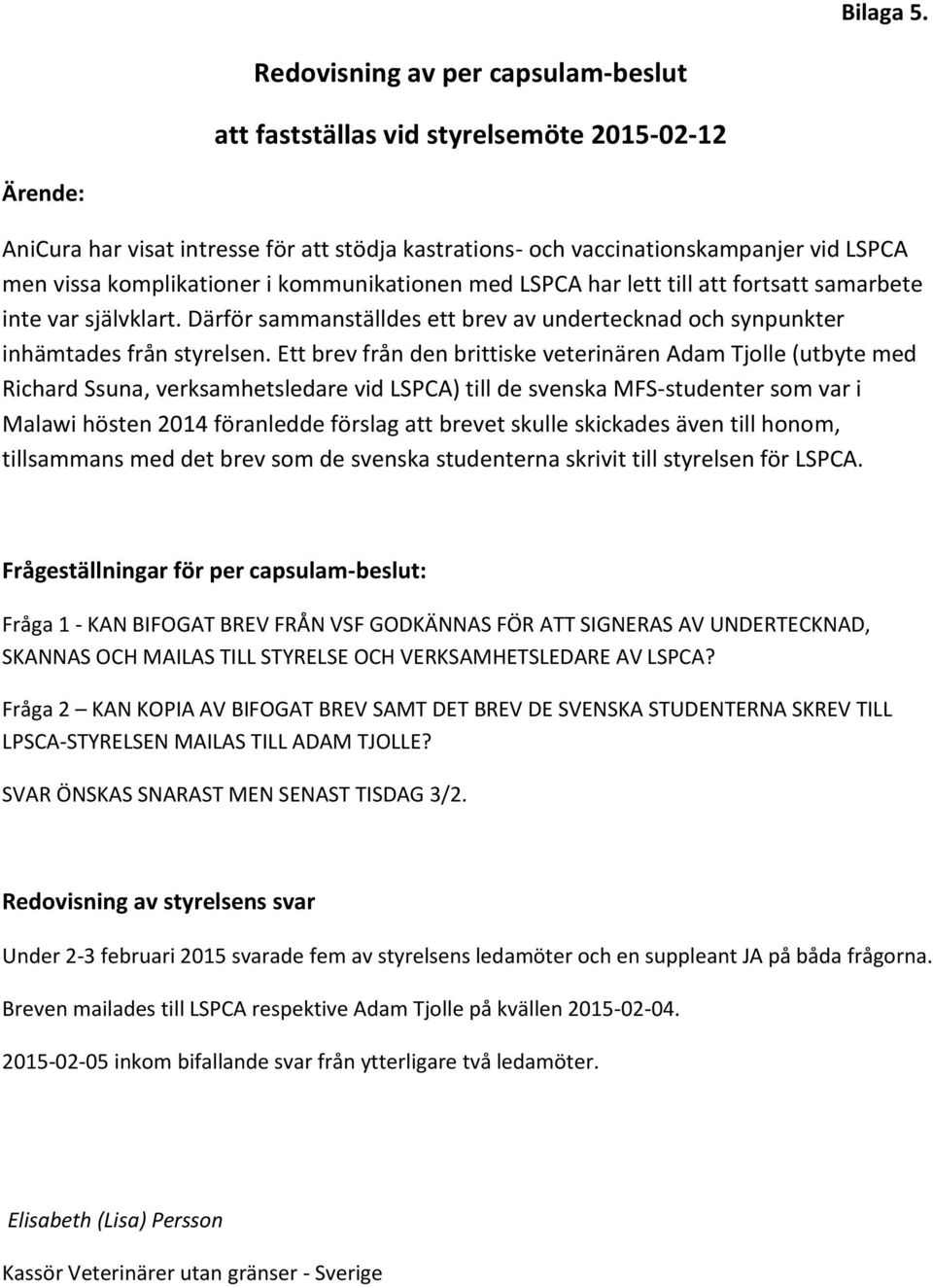 komplikationer i kommunikationen med LSPCA har lett till att fortsatt samarbete inte var självklart. Därför sammanställdes ett brev av undertecknad och synpunkter inhämtades från styrelsen.