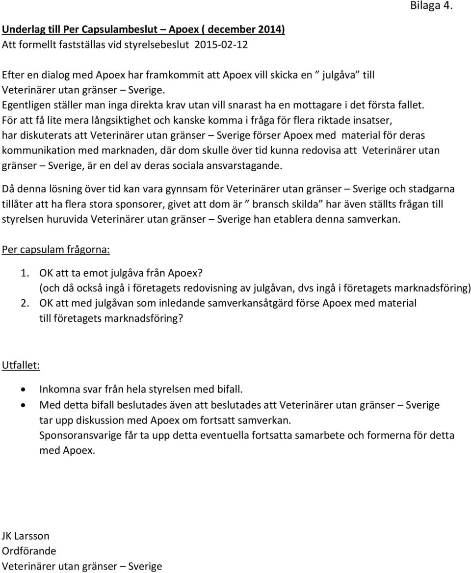 Veterinärer utan gränser Sverige. Egentligen ställer man inga direkta krav utan vill snarast ha en mottagare i det första fallet.