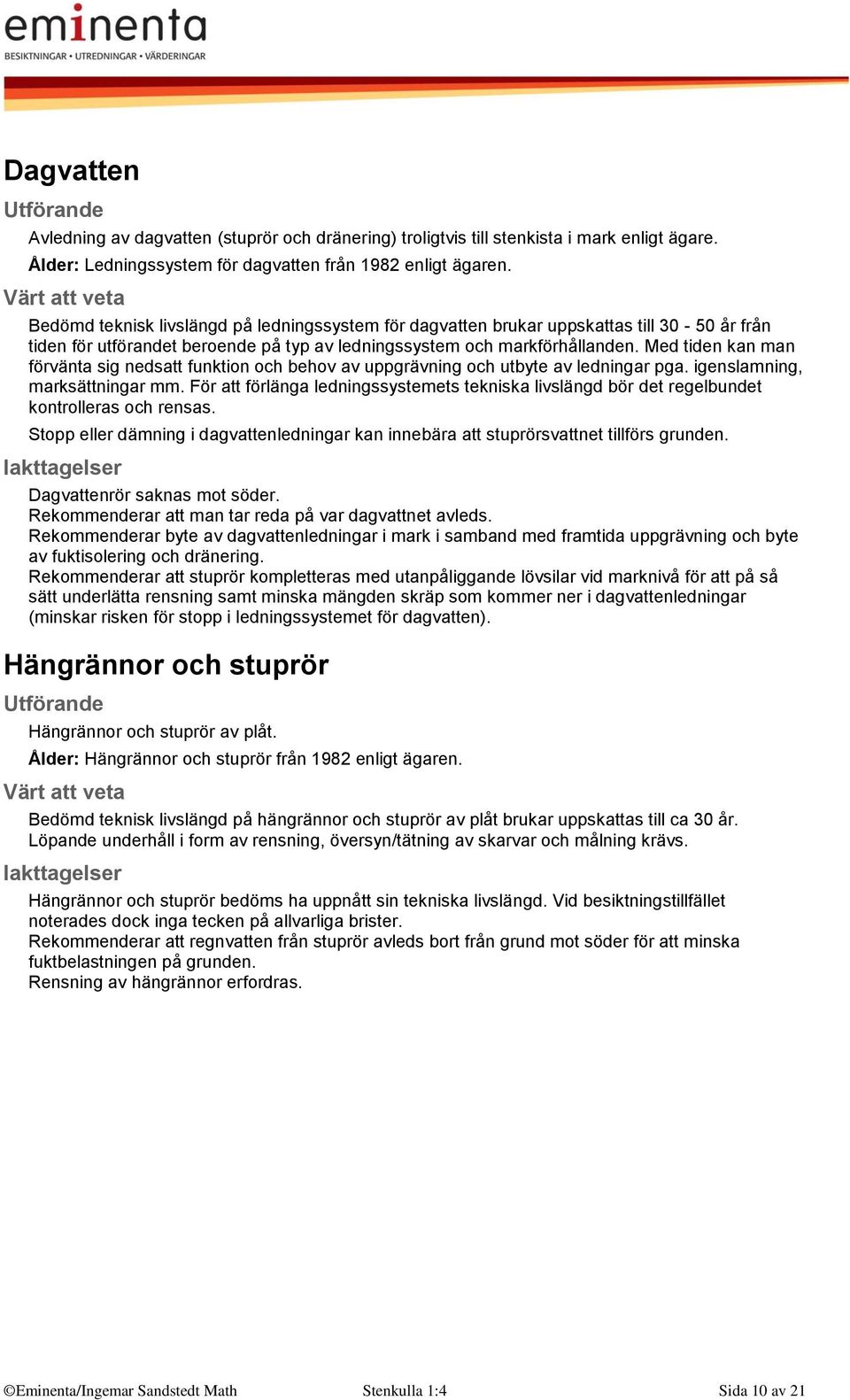 Med tiden kan man förvänta sig nedsatt funktion och behov av uppgrävning och utbyte av ledningar pga. igenslamning, marksättningar mm.