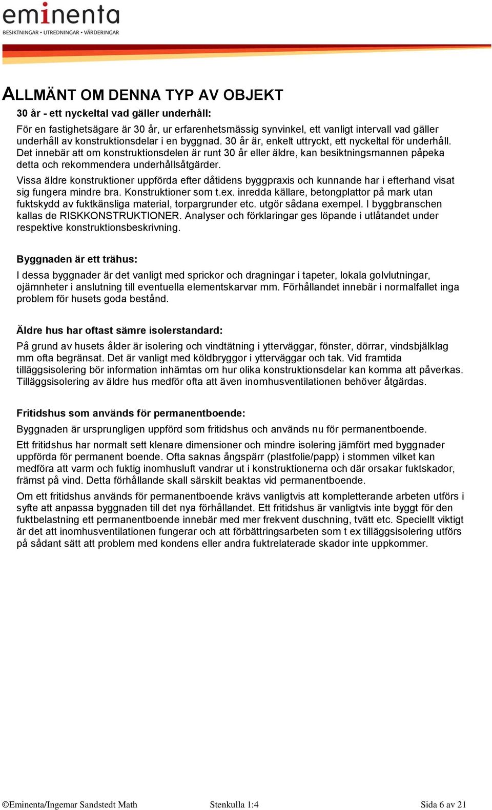 Det innebär att om konstruktionsdelen är runt 30 år eller äldre, kan besiktningsmannen påpeka detta och rekommendera underhållsåtgärder.