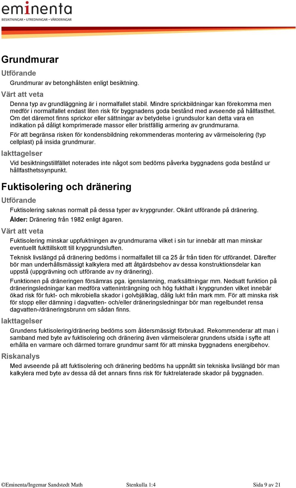 Om det däremot finns sprickor eller sättningar av betydelse i grundsulor kan detta vara en indikation på dåligt komprimerade massor eller bristfällig armering av grundmurarna.