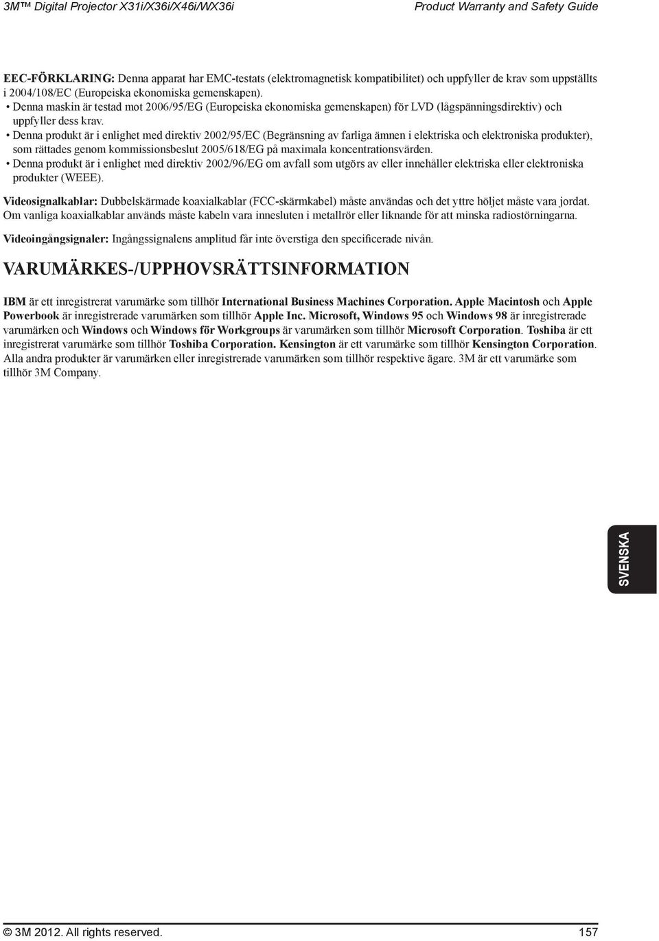 Denna produkt är i enlighet med direktiv 2002/95/EC (Begränsning av farliga ämnen i elektriska och elektroniska produkter), som rättades genom kommissionsbeslut 2005/618/EG på maximala