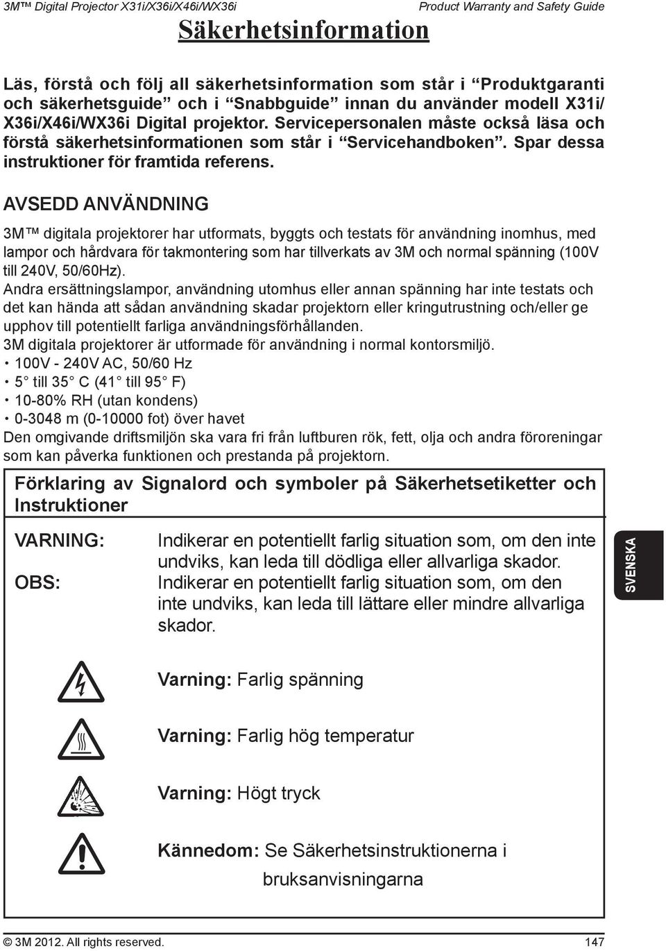 AVSEDD ANVÄNDNING 3M digitala projektorer har utformats, byggts och testats för användning inomhus, med lampor och hårdvara för takmontering som har tillverkats av 3M och normal spänning (100V till