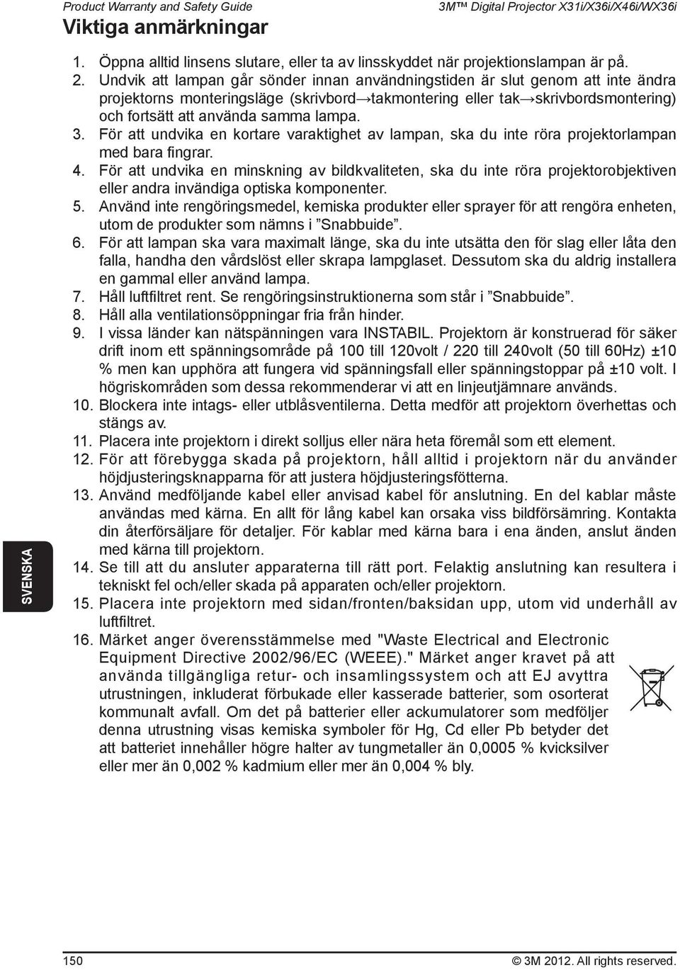 3. För att undvika en kortare varaktighet av lampan, ska du inte röra projektorlampan med bara fingrar. 4.