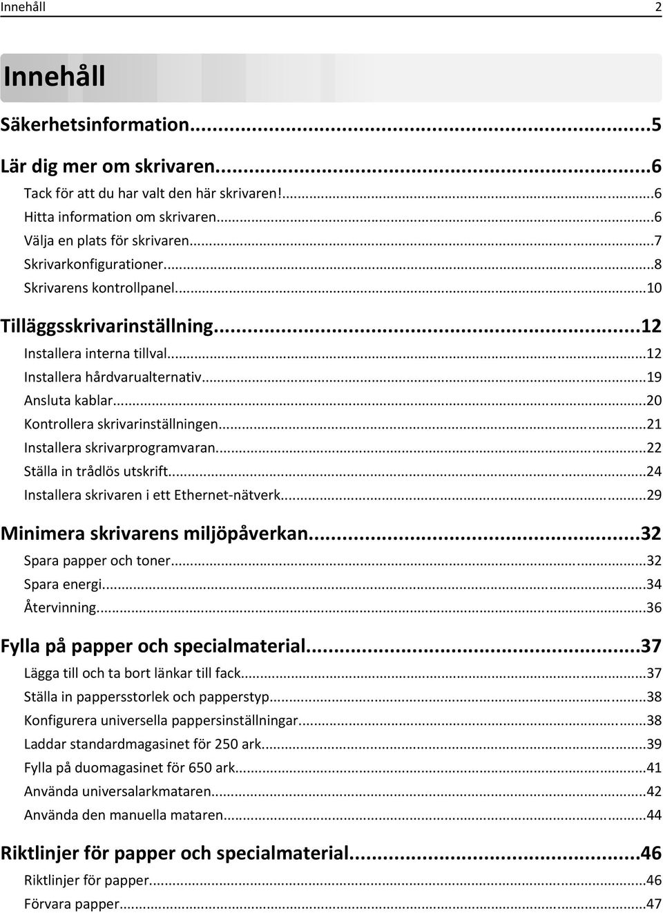 ..20 Kontrollera skrivarinställningen...21 Installera skrivarprogramvaran...22 Ställa in trådlös utskrift...24 Installera skrivaren i ett Ethernet-nätverk...29 Minimera skrivarens miljöpåverkan.