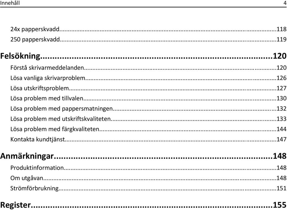 ..130 Lösa problem med pappersmatningen...132 Lösa problem med utskriftskvaliteten.