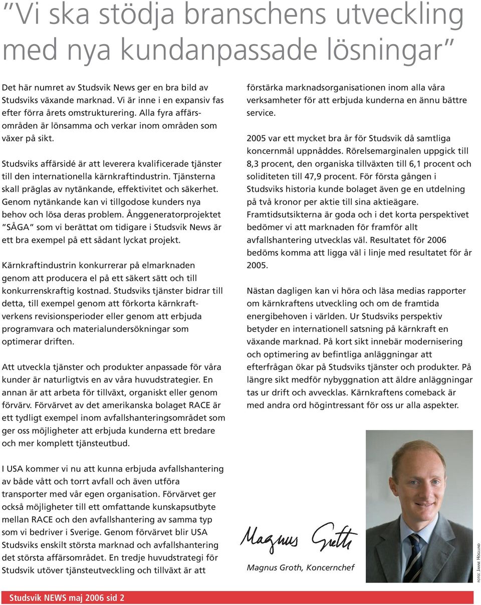 Studsviks affärsidé är att leverera kvalificerade tjänster till den internationella kärnkraftindustrin. Tjänsterna skall präglas av nytänkande, effektivitet och säkerhet.