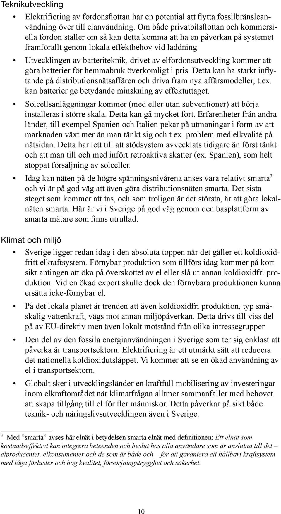 Utvecklingen av batteriteknik, drivet av elfordonsutveckling kommer att göra batterier för hemmabruk överkomligt i pris.